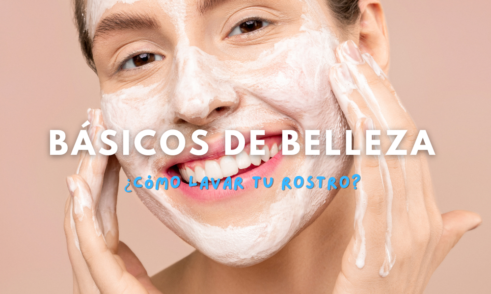 Básicos de belleza: ¿Cómo lavar tu rostro?